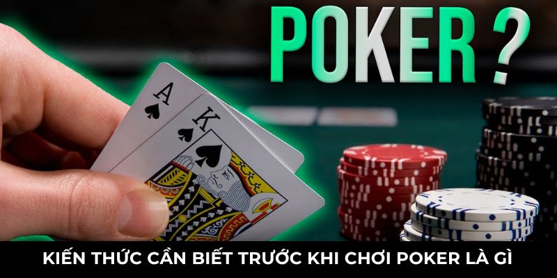 Kiến thức cần biết trước khi chơi poker là gì